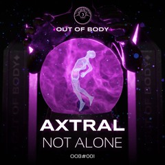 Axtral - Not Alone 🔮 Out of body #001