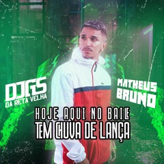 HOJE AQUI NO BAILE É CHUVA DE LANÇA ( DJ GS DA RETA VELHA , MATHEUS BRUNO )