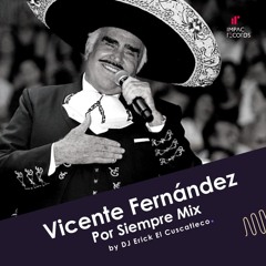 Vicente Fernández Por Siempre Mix by DJ Erick El Cuscatleco