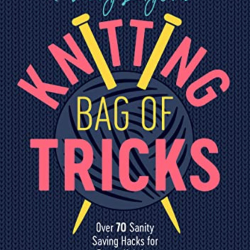 FREE KINDLE 📗 Patty Lyons' Knitting Bag of Tricks: Over 70 sanity saving hacks for b