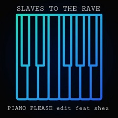 SLAVES TO THE RAVE ,piano please feat shez