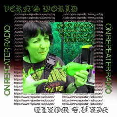 Vern's World on Repeater Radio | #10 Vern Makes Sound Art for Enya's Birthday 05202022