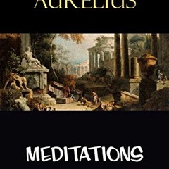 GET [EPUB KINDLE PDF EBOOK] Meditations by  Marcus Aurelius 💝