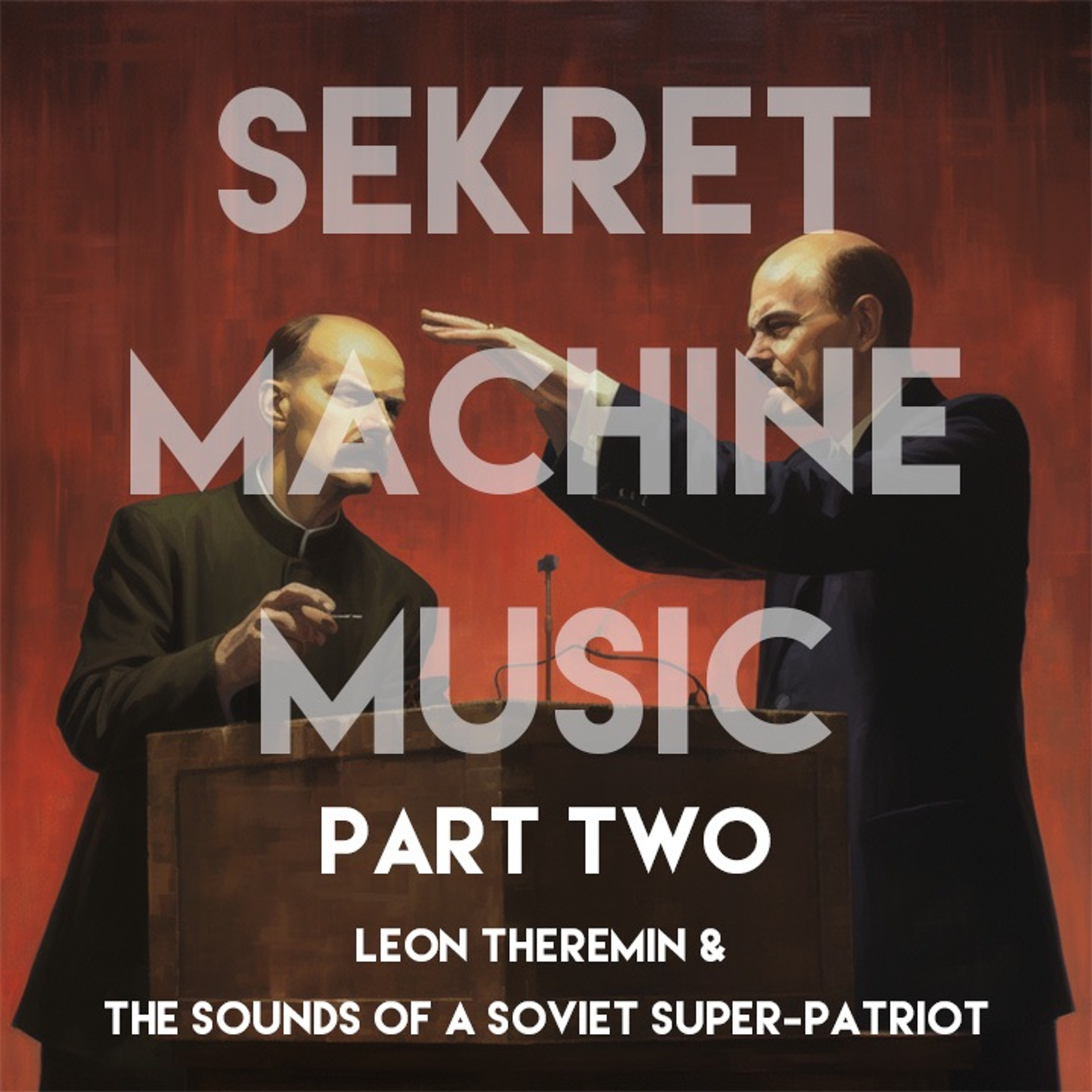 *UNLOCKED* SEKRET MACHINE MUSIC, Part 2: Leon Theremin and the Sounds of a Soviet Super-Patriot