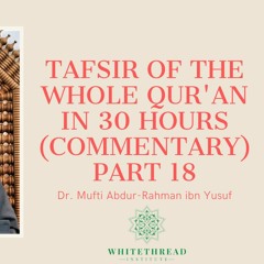 Tafsir Of The Whole Qur'an In 30 Hours (Commentary) Part 18