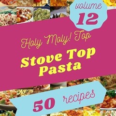 read✔ Holy Moly! Top 50 Stove Top Pasta Recipes Volume 12: A Must-have Stove Top Pasta Cookbook