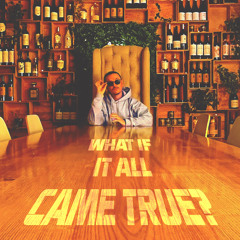 What If It All Came True?