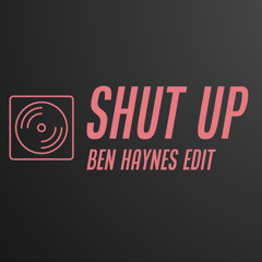 SHUT UP (Ben Haynes EDIT)