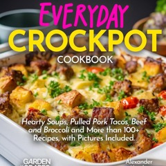 (⚡READ⚡) Everyday Crockpot Cookbook: Hearty Soups, Pulled Pork Tacos, Beef and B
