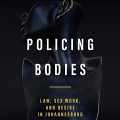 [PDF READ ONLINE] Policing Bodies: Law, Sex Work, and Desire in Johannesburg
