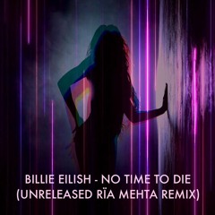 FREE DOWNLOAD: Billie Eilish - No Time To Die (Unreleased Rïa Mehta Remix)