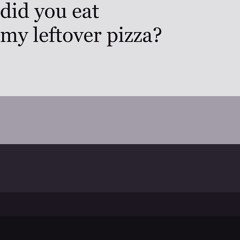 did you eat my leftover pizza? - AZALI