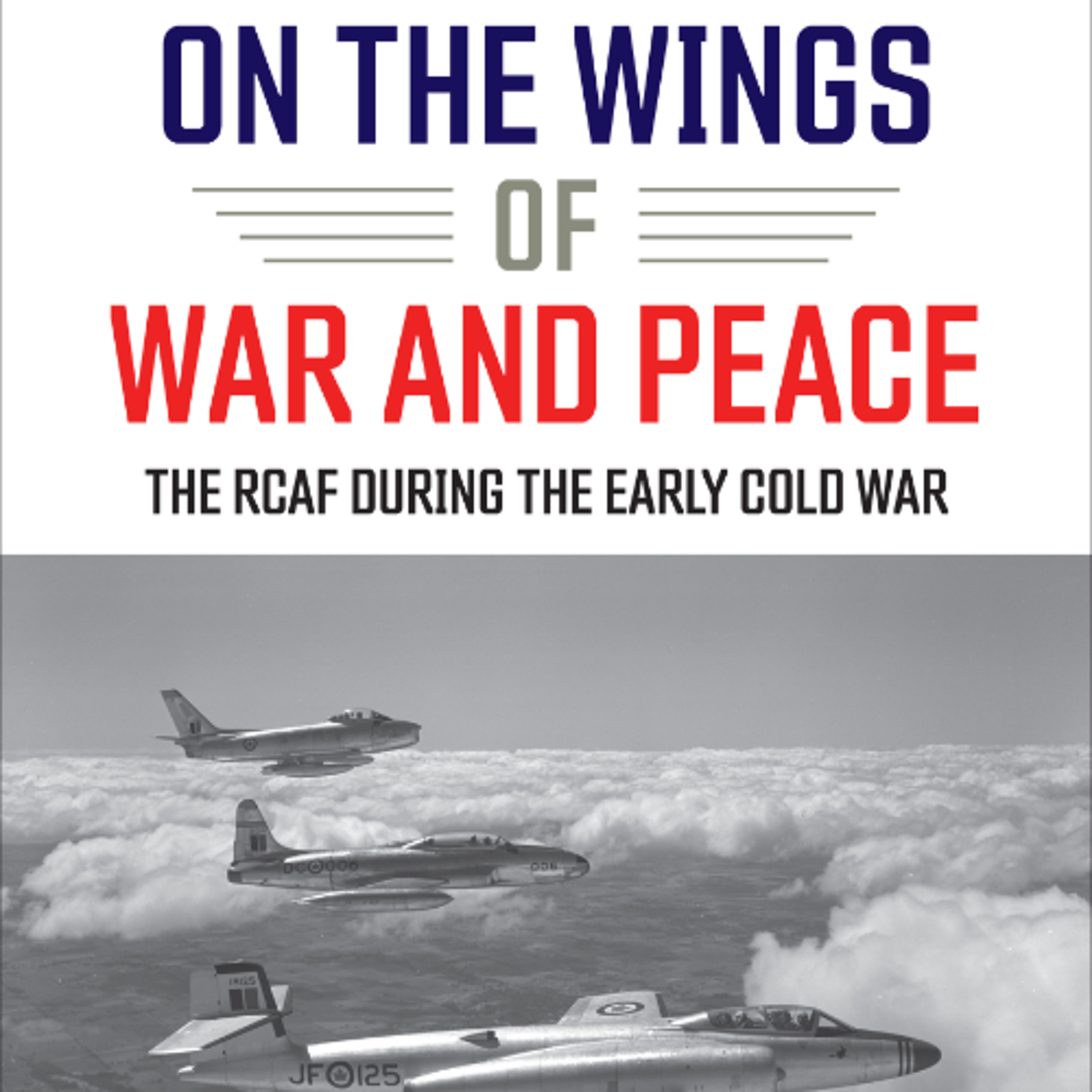 On the Wings of War and Peace: The RCAF during the Early Cold War On the Wings of War and Peace: The RCAF during the Early Cold War