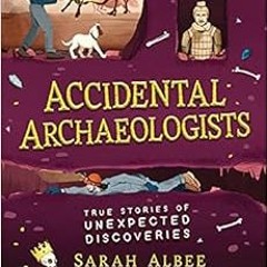 Access EPUB 💜 Accidental Archaeologists: True Stories of Unexpected Discoveries by S