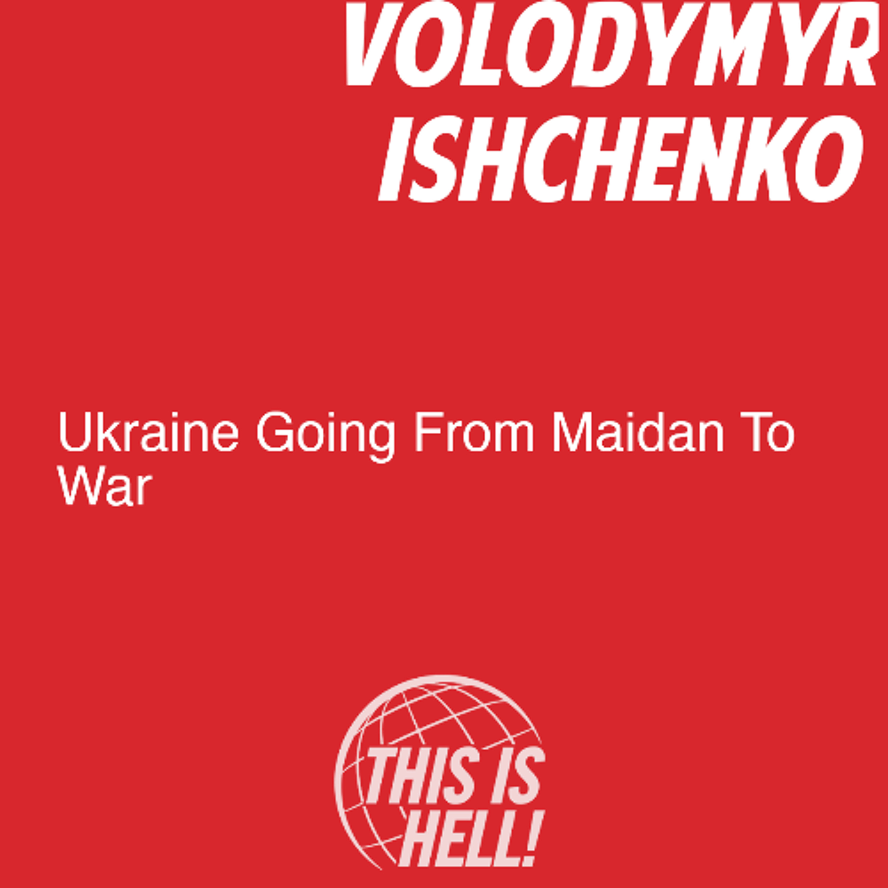 Ukraine Going From Maidan To War / Volodymyr Ishchenko