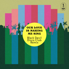 Our Love Is Making Me Sing (Black Devil Disco Club Remix)
