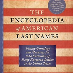 ACCESS [EBOOK EPUB KINDLE PDF] The Encyclopedia of American Last Names: Family Geneal