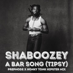 SHABOOZEY - A BAR SONG (TIPSY)(PREPMODE x HONKY TONKY HIPSTER MIX)(EXPLICIT)