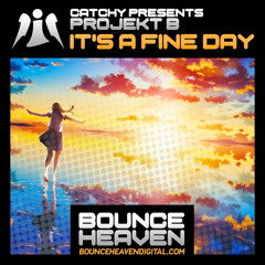 Catchy Presents Projekt B - It's A Fine Day (Forthcoming Bounce Heaven)