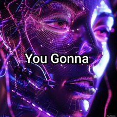 You Gonna
