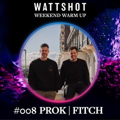 Prok | Fitch -  WATTSHOT Weekend Warm Up Mix #008