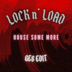 LOCK N' LOAD - HOUSE SOME MORE ( GES EDIT )