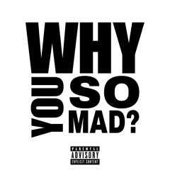 WHY U SO MAD?!