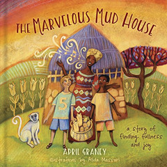 [Get] PDF 📝 The Marvelous Mud House: A Story of Finding Fullness and Joy by  April G