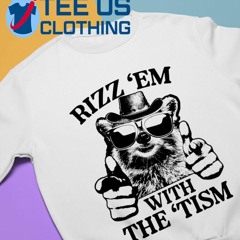 Rizz ‘Em With the ‘Tism Raccoon Classic Shirt