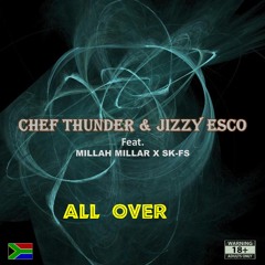 Chef thunder & Jizzy Esco_All Over Ft.Millah Millar & Sk-fs (Prod.Lunatik $teez)