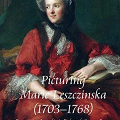 [VIEW] [EPUB KINDLE PDF EBOOK] Picturing Marie Leszczinska (1703-1768): Representing