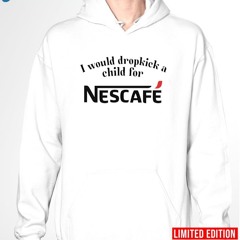 I Would Dropkick A Child For Nescafe Logo Shirt