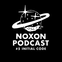 NOXON PODCAST #5 - INITIAL CODE