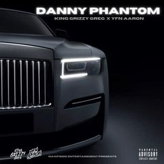 King Grizzy Greg -Danny Phantom (Feat. YFN Aaron)