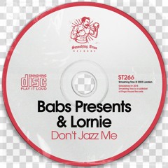 BABS PRESENTS & LORNIE - Don't Jazz Me  [ST266] Smashing Trax / 28th April 2023