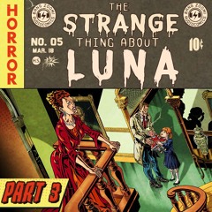 THE STRANGE THING ABOUT LUNA - PART 3