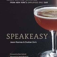 ~Read~[PDF] Speakeasy: The Employees Only Guide to Classic Cocktails Reimagined -  Jason Kosmas
