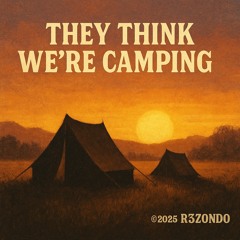 They Think We’re Camping