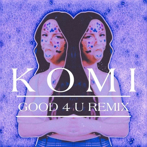 Good 4 U - KOMI Remix