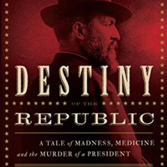 View EPUB 📙 Destiny of the Republic: A Tale of Madness, Medicine and the Murder of a