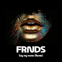 FRNDS feat. Destiny's Child - Say My Name (Remix)
