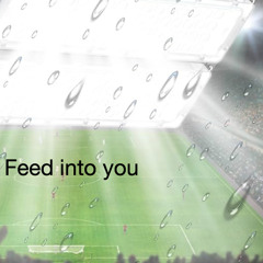 Feed into you