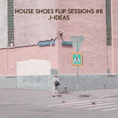 HOUSE SHOES FLIP SESSIONS #8