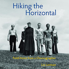 VIEW PDF 🧡 Hiking the Horizontal: Field Notes from a Choreographer by  Liz Lerman,Li
