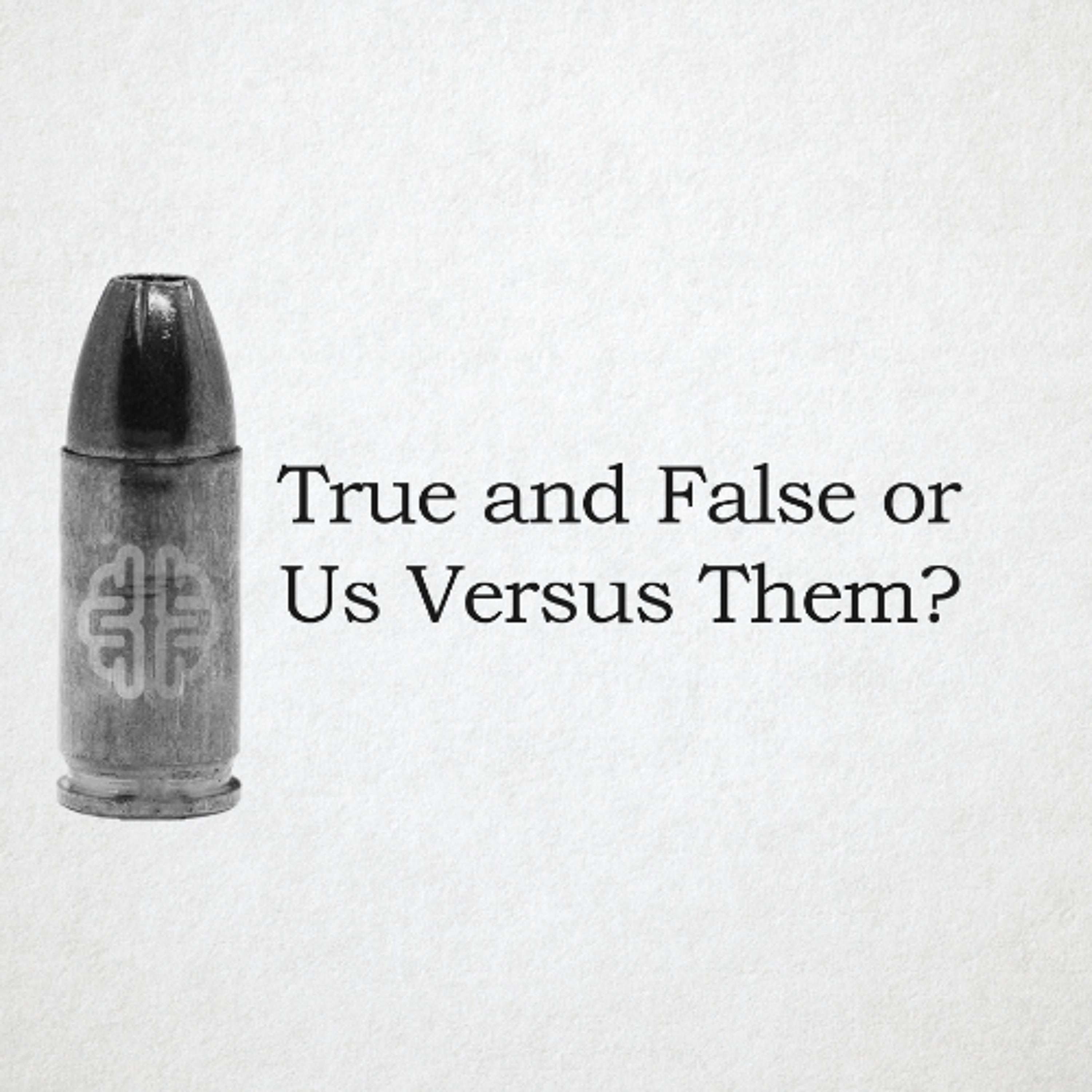 True and False or Us Versus Them?