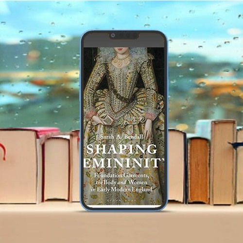 Stream Shaping Femininity: Foundation Garments, the Body and Women in Early  Modern England . No Charge by User 953044299