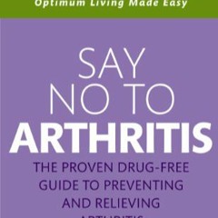 Books⚡️Download❤️ Say No To Arthritis: How to prevent, arrest and reverse arthritis and muscle pain