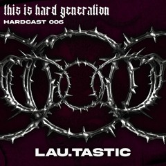HARDCAST006 - Lau.Tastic