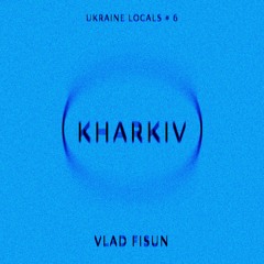 UKRAINE LOCALS # 6 - VLAD FISUN (KHARKIV) - VINYL ONLY