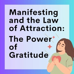 98 // Manifesting And The Law Of Attraction (Part 11): The Power of Gratitude